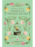 Femeia la treizeci de ani. Romane nemuritoare/Honore de Balzac