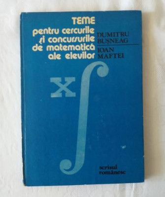 D. Busneag I. Maftei - Teme pentru cercurile si concursurile de matematica ale elevilor foto