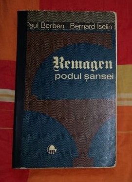 Remagen, podul sansei : 7 martie 1945 / Paul Berben