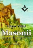 Masonii. Cea mai influenta societate secreta din istorie - Cesar Vidal