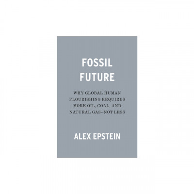 Fossil Future: Why Global Human Flourishing Requires More Oil, Coal, and Natural Gas--Not Less foto