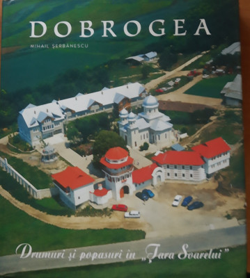 DOBROGEA, DRUMURI SI POPASURI IN TARA SOARELUI - MIHAIL SERBANESCU, 2005 foto