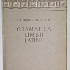 GRAMATICA LIMBII LATINE de I. I. BUJOR si FR. CHIRIAC , BUCURESTI 1958