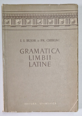 GRAMATICA LIMBII LATINE de I. I. BUJOR si FR. CHIRIAC , BUCURESTI 1958 foto