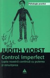Control imperfect. Lupta noastră continuă cu puterea şi renunţarea - Judith Viorst - Editura Trei