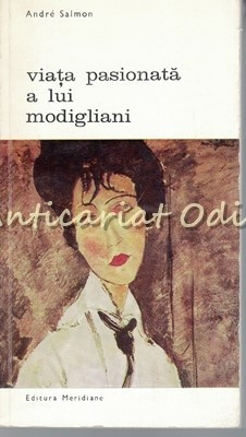 Viata Pasionata A Lui Modigliani - Andre Salmon