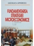 Gheorghita Caprarescu - Fundamentarea strategiei microeconomice (Editia: 2006)