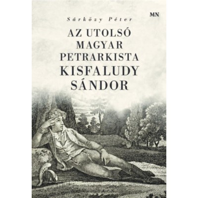 Az utols&amp;oacute; magyar petrarkista - Kisfaludy S&amp;aacute;ndor - S&amp;aacute;rk&amp;ouml;zy P&amp;eacute;ter foto