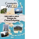 Prin lumea larga. Ilustrate din Orientul indepartat - Constantin Arcu