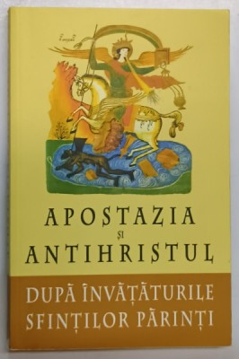 APOSTAZIA SI ANTIHRISTUL DUPA INVATATURILE SFINTILOR PARINTI , EDITIA A II -A , editie ingrijita de monahul COPRIE , 2014 foto