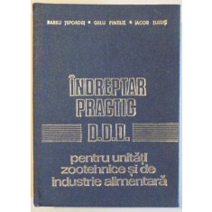 INDREPTAR PRACTIC - D.D.D. - PENTRU UNITATI ZOOTEHNICE SI DE INDUSTRIE ALIMENTARA de BARBU TEPORDEI...IACOB TULUS , 1979