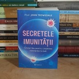 Prof. JOHN TROWSDALE - SECRETELE IMUNITATII : GHIDUL TAU PENTRU CRESTEREA REZISTENTEI LA BOLI , 2024 *