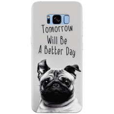 Husa silicon pentru Samsung S8, Tomorrow Will Be A Better Day Pug foto