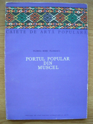 FLOREA BOBU FLORESCU - PORTUL POPULAR DIN MUSCEL - 1957 foto