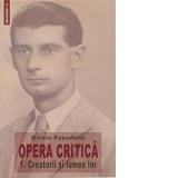 Opera critica 1. Creatorii si lumea lor - Ovidiu Papadima