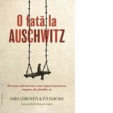 O fata la Auschwitz. Povestea adevarata a unei supravietuitoare, singura din familia sa - Sara Leibovits, Eti Elboim, Iris Manuela Anghel