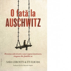 O fata la Auschwitz. Povestea adevarata a unei supravietuitoare, singura din familia sa - Sara Leibovits, Eti Elboim, Iris Manuela Anghel