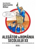 Alegator in Romania secolului XX. Intre sperante, promisiuni si interesele guvernantilor - Constantin Hlihor