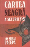 Ion Mihai Pacepa - Cartea neagra a Securitatii, volumul 1