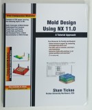 MOLD DESIGN USING NX 11.0 , A TUTORIAL APPROACH by SHAM TICKOO , 2018