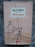 FILIP FLORIAN - ZILELE REGELUI CU DEDICATIE SI AUTOGRAF