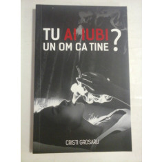 TU AI IUBI UN OM CA TINE ? - CRISTI GROSARU