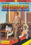 Germana Pentru Oamenii de Afaceri - Paul Hartley, Gertrud Robins, Teora, 1997, Curs Limba Germana, Carte de Business