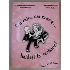 CU MIC , CU MARE ....HAIDETI LA SERBARE ! EDUCATIE PRIN VERS SI CANT , SUGESTII PENTRU SERBARI SCOLARE de CARMEN - GABRIELA MINULESCU ...SILVIA BARBU