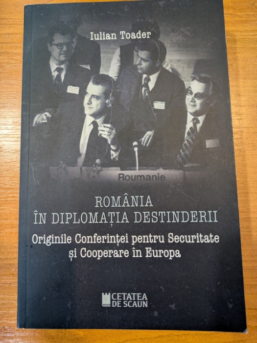 Iulian Toader, Rom&acirc;nia in diplomatia destinderii. Originile Conferintei pentru Securitate si Cooperare in Europa