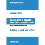 Magyar nyelv &eacute;s irodalom kidolgozott &eacute;retts&eacute;gi t&eacute;m&aacute;k - II. K&ouml;z&eacute;p- &eacute;s emelt szint egyben