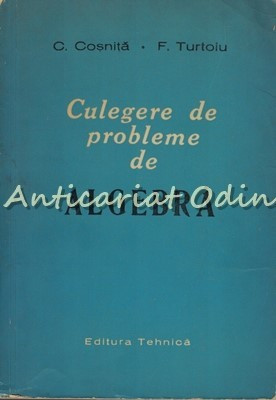 Culegere De Probleme De Algebra - C. Cosnita, F. Turtoiu foto