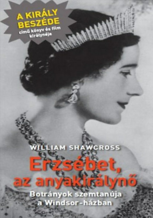 Erzs&eacute;bet, az anyakir&aacute;lynő - Botr&aacute;nyok szemtan&uacute;ja a Windsor-h&aacute;zban - William Shawcross