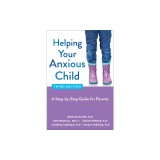 Helping Your Anxious Child: A Step-By-Step Guide for Parents