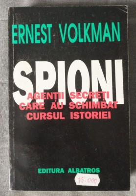 Ernest Volkman - Spioni: agenții secreți care au schimbat cursul istoriei foto