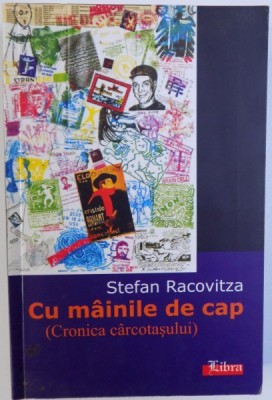CU MAINILE DE CAP ( CRONICA CARCOTASULUI ) de STEFAN RACOVITZA , 2005, DEDICATIE* foto