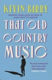 That Old Country Music | Kevin Barry, Canongate Books Ltd