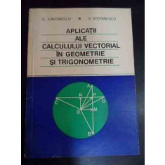 Aplicatii Ale Calculului Vectorial In Geometrie Si Trigonomet - G. Simionescu, V. Stefanescu ,540463