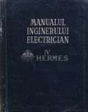 Manualul Inginerului Electrician, Vol. 4, 1956, Editura Tehnica, 655 Pagini, Coperta Cartonata, Romana