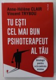 TU ESTI CEL MAI BUN PSIHOTERAPEUT AL TAU de ANNE - HELENE CLAIR si VINCENT TRYBOU , STRATEGII PENTRU A- TI CONTROLA MINTEA , 2023 * PREZINTA HALOURI