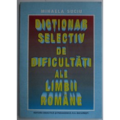 DICTIONAR SELECTIV DE DIFICULTATI ALE LIMBII ROMANE de MIHAELA SUCIU , 1999