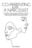 Co-Parenting with a Narcissist: a Complete Guide to Divorce a Narcissistic Ex and to Heal from a Toxic Relationship. How to be a Good Mother While Rec