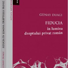 Fiducia in lumina dreptului privat roman - Duagi Gunay