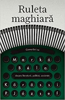 Ruleta maghiara. Convorbiri cu Marko Bela despre literatura, politica, societate foto