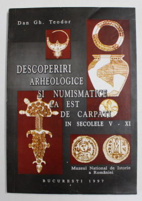 DESCOPERIRI ARHEOLOGICE SI NUMISMATICE LA EST DE CARPATI IN SECOLELE V - XI d.H., CONTRIBUTII LA CONTINUITATEA DACO - ROMANA SI VECHE ROMANEASCA de DA foto