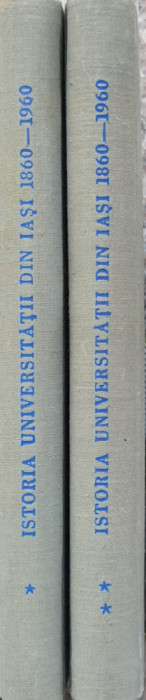 Istoria Universitatii Din Iasi 1860-1960 Vol.1-2 - Colectiv ,558263