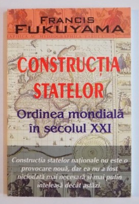 CONSTRUCTIA STATELOR , GUVERNAREA SI ORDINEA MONDIALA IN SECOLUL XXI de FRANCIS FUKUYAMA , 2004 foto