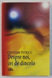 DESPRE NOI , CEI DE DINCOLO de CRISTIAN PETRICU , 2012 , * PREZINTA SUBLINIERI SI INSEMNARI