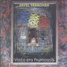 PAVEL TARNOVAN - VIATA ERA FRUMOASA ( CU DEDICATIE SI AUTOGRAF )