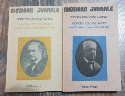 Constantin Argetoianu - Pentru cei de m&amp;acirc;ine: vol. I, Partea I*vol. II, Partea IV foto