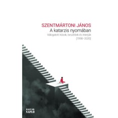 A katarzis nyom&aacute;ban - V&aacute;logatott &iacute;r&aacute;sok, besz&eacute;dek &eacute;s interj&uacute;k 1998-2020 - Szentm&aacute;rtoni J&aacute;nos